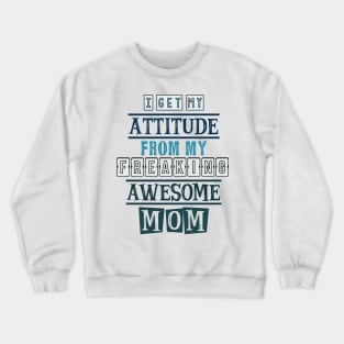 I get my attitude from my mom Crewneck Sweatshirt